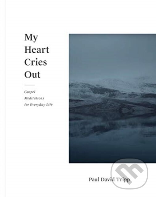 Kniha: My Heart Cries Out (Paul David Tripp). Crossway Books, 2019 Kniha: My Heart Cries Out (Paul David Tripp). Crossway Books, 2019