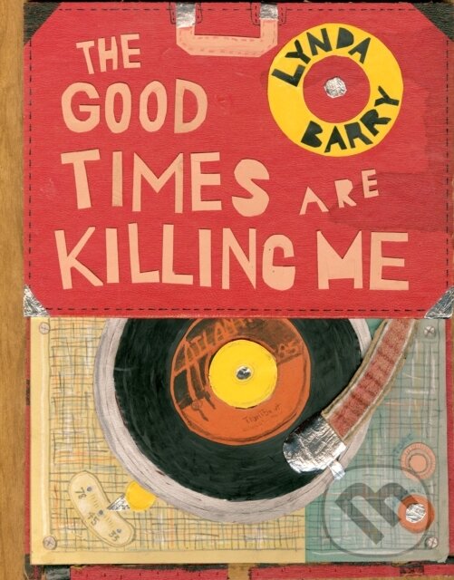 Kniha: The Good Times are Killing Me (Lynda Barry). Drawn and Quarterly, 2017 Kniha: The Good Times are Killing Me (Lynda Barry). Drawn and Quarterly, 2017