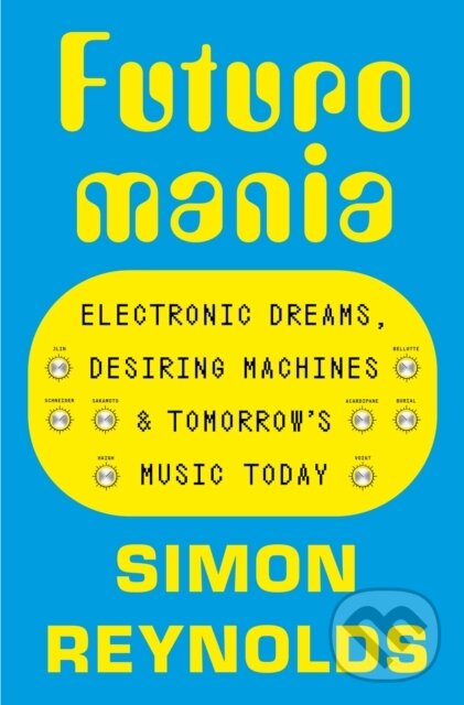 Kniha: Futuromania (Simon Reynolds). White Rabbit, 2026 Kniha: Futuromania (Simon Reynolds). White Rabbit, 2026