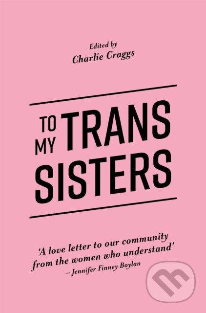 Kniha: To My Trans Sisters (Charlie Craggs). Jessica Kingsley, 2017 Kniha: To My Trans Sisters (Charlie Craggs). Jessica Kingsley, 2017