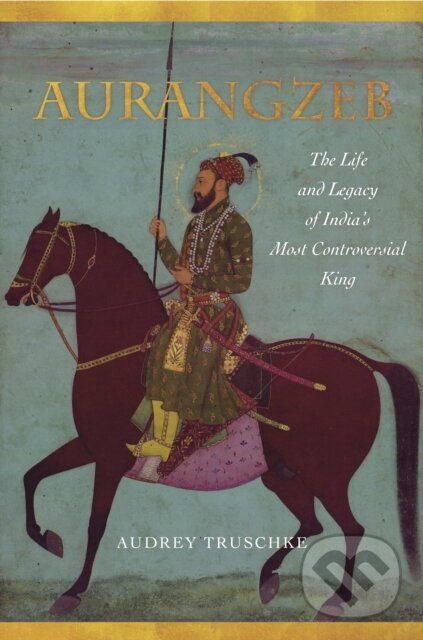 Kniha: Aurangzeb (Audrey Truschke). , 2017 Kniha: Aurangzeb (Audrey Truschke). , 2017