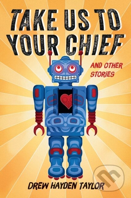 Kniha: Take Us to Your Chief (Drew Hayden Taylor). , 2017 Kniha: Take Us to Your Chief (Drew Hayden Taylor). , 2017
