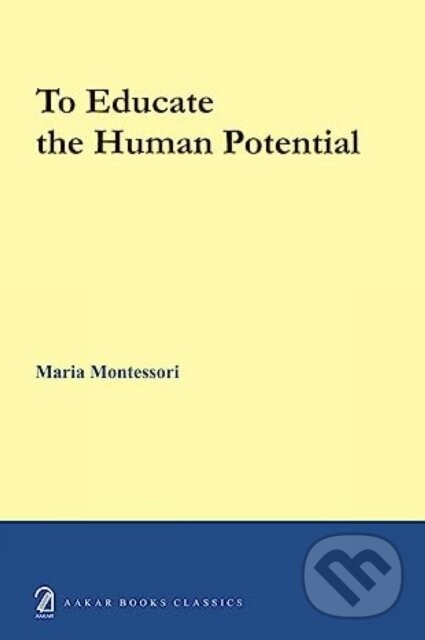 Kniha: To educate the human potential (Maria Montessori). , 2019 Kniha: To educate the human potential (Maria Montessori). , 2019