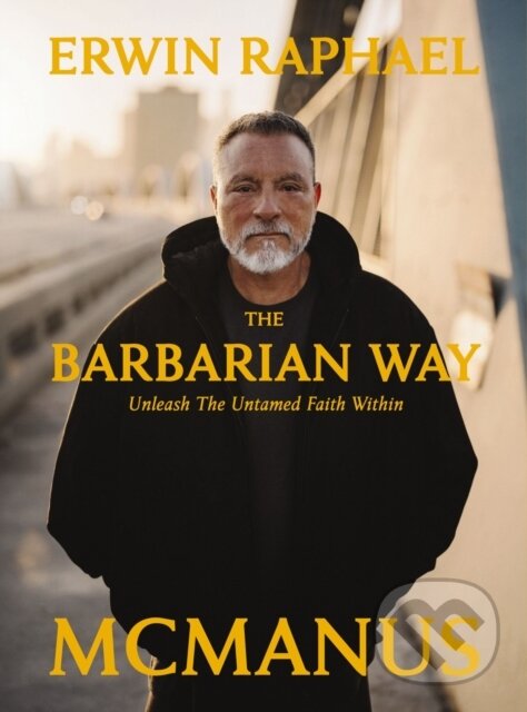 Kniha: The Barbarian Way (Erwin Raphael McManus). Thomas Nelson Publishers, 2025 Kniha: The Barbarian Way (Erwin Raphael McManus). Thomas Nelson Publishers, 2025