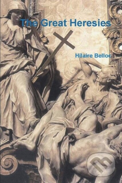 Kniha: The Great Heresies (Hilaire Belloc). Must Have Books, 2022 Kniha: The Great Heresies (Hilaire Belloc). Must Have Books, 2022