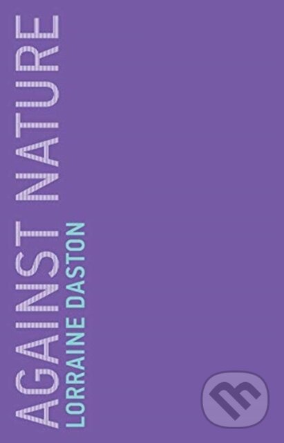 Kniha: Against Nature (Lorraine Daston). MIT Press, 2019 Kniha: Against Nature (Lorraine Daston). MIT Press, 2019