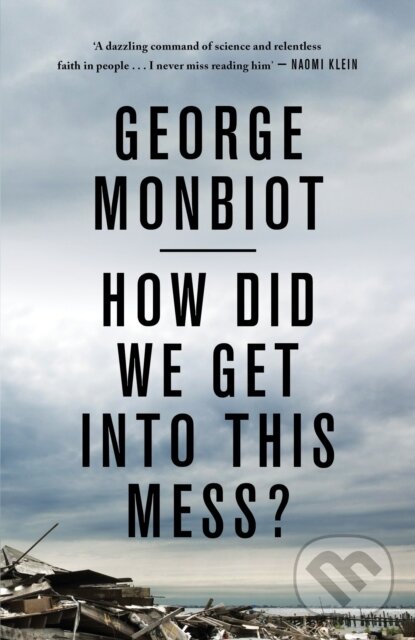 Kniha: How Did We Get Into This Mess? (George Monbiot). Verso, 2017 Kniha: How Did We Get Into This Mess? (George Monbiot). Verso, 2017