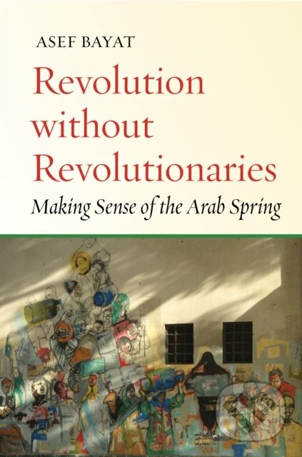 Kniha: Revolution Without Revolutionaries (Asef Bayat). , 2017 Kniha: Revolution Without Revolutionaries (Asef Bayat). , 2017