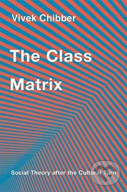 Kniha: The Class Matrix (Vivek Chibber). Harvard University Press, 2024 Kniha: The Class Matrix (Vivek Chibber). Harvard University Press, 2024