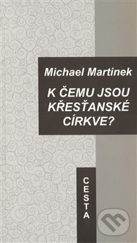 Kniha: K čemu jsou křesťanské církve? (Michael Martinek). Cesta, 2012 Kniha: K čemu jsou křesťanské církve? (Michael Martinek). Cesta, 2012