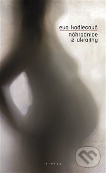 Kniha: Náhradnice z Ukrajiny (Eva Kadlecová). Eroika, 2013 Kniha: Náhradnice z Ukrajiny (Eva Kadlecová). Eroika, 2013