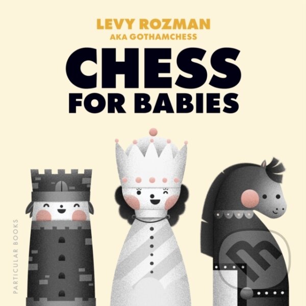 Kniha: Chess for Babies, Levy Rozman (Particular Books). Particular Books, 2026 Kniha: Chess for Babies, Levy Rozman (Particular Books). Particular Books, 2026