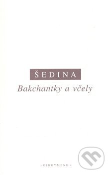Kniha: Bakchantky a včely (Miroslav Šedina). OIKOYMENH, 2007 Kniha: Bakchantky a včely (Miroslav Šedina). OIKOYMENH, 2007