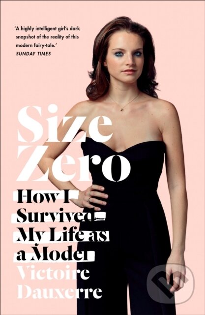 Kniha: Size Zero: How I Survived My Life As A M (Victoire Dauxerre). William Collins, 2018 Kniha: Size Zero: How I Survived My Life As A M (Victoire Dauxerre). William Collins, 2018
