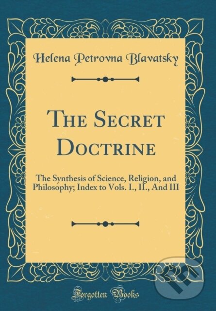 Kniha: The Secret Doctrine (Helena Petrovna Blavatsky). Forgotten Books, 2018 Kniha: The Secret Doctrine (Helena Petrovna Blavatsky). Forgotten Books, 2018