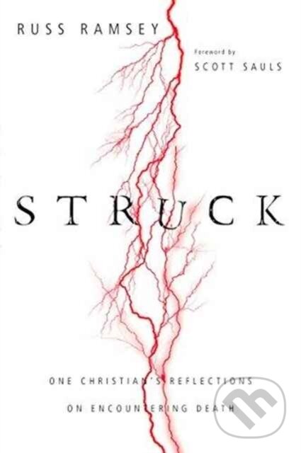 Kniha: Struck – One Christian`s Reflections on Encountering Death (Russ Ramsey a Scott Sauls). Inter-Varsity, 2017 Kniha: Struck – One Christian`s Reflections on Encountering Death (Russ Ramsey a Scott Sauls). Inter-Varsity, 2017