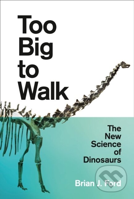 Kniha: Too Big to Walk (Brian J. Ford). William Collins, 2019 Kniha: Too Big to Walk (Brian J. Ford). William Collins, 2019