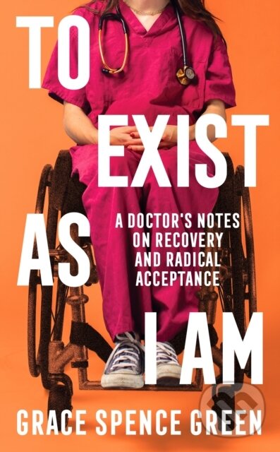 Kniha: To Exist As I Am (Grace Spence Green). Wellcome Collection, 2026 Kniha: To Exist As I Am (Grace Spence Green). Wellcome Collection, 2026