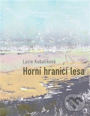 Kniha: Horní hranicí lesa (Lucie Kubalíková). Dobrý důvod, 2026 Kniha: Horní hranicí lesa (Lucie Kubalíková). Dobrý důvod, 2026