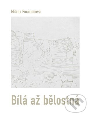 Kniha: Bílá až bělostná (Milena Fucimanová). Dobrý důvod, 2026 Kniha: Bílá až bělostná (Milena Fucimanová). Dobrý důvod, 2026