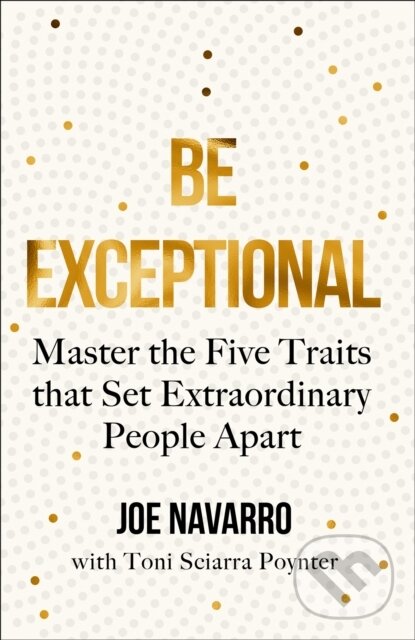 Kniha: Be Exceptional (Joe Navarro). Thorsons, 2021 Kniha: Be Exceptional (Joe Navarro). Thorsons, 2021