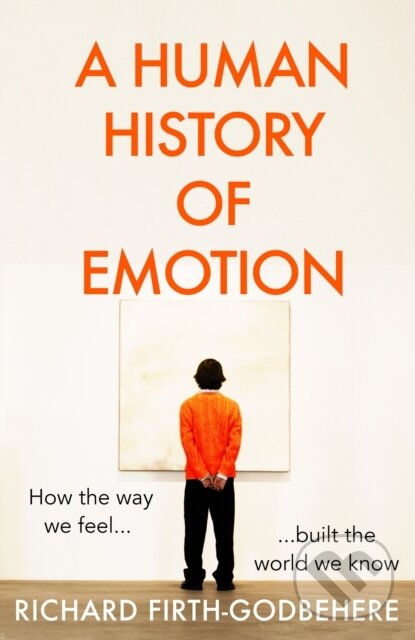 Kniha: A Human History of Emotion (Richard Firth-Godbehere). Fourth Estate, 2021 Kniha: A Human History of Emotion (Richard Firth-Godbehere). Fourth Estate, 2021