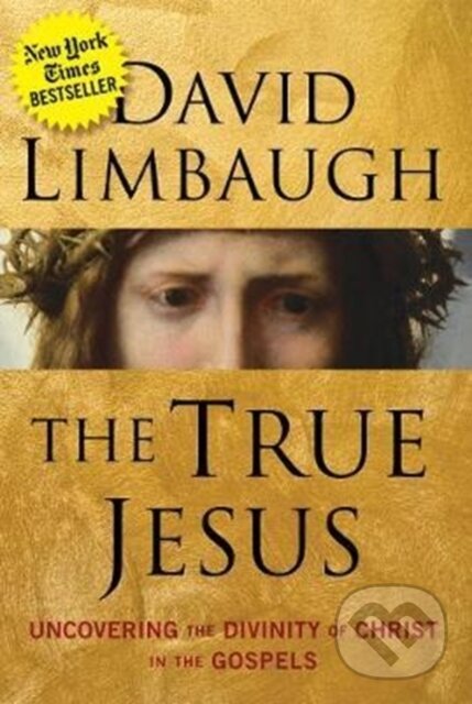 Kniha: The True Jesus (David Limbaugh). , 2017 Kniha: The True Jesus (David Limbaugh). , 2017