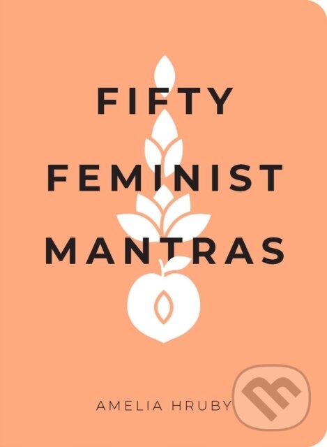 Kniha: Fifty Feminist Mantras (Amelia Hruby). Andrews McMeel, 2020 Kniha: Fifty Feminist Mantras (Amelia Hruby). Andrews McMeel, 2020