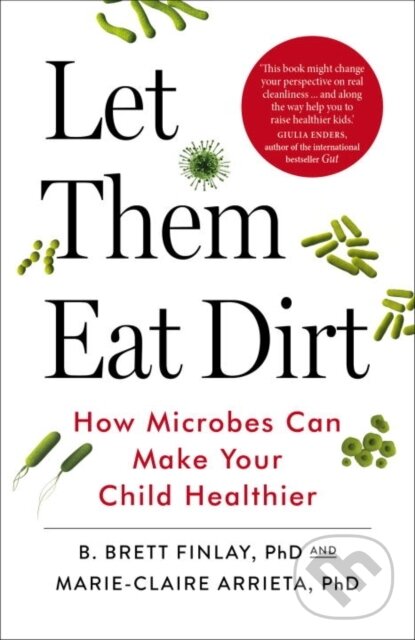 Kniha: Let Them Eat Dirt (B. Finlay a Marie-Claire Arrieta). Windmill Books, 2017 Kniha: Let Them Eat Dirt (B. Finlay a Marie-Claire Arrieta). Windmill Books, 2017