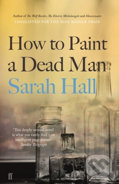 Kniha: How to Paint a Dead Man (Sarah Hall). Faber and Faber, 2017 Kniha: How to Paint a Dead Man (Sarah Hall). Faber and Faber, 2017
