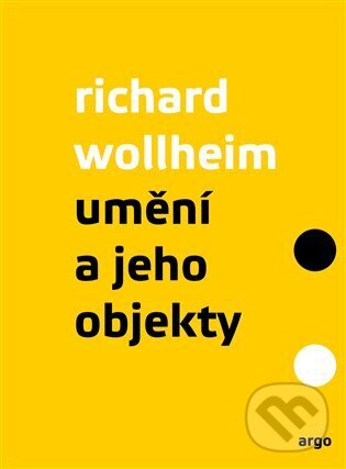 Kniha: Umění a jeho objekty (Richard Arthur Wollheim). Argo, 2026 Kniha: Umění a jeho objekty (Richard Arthur Wollheim). Argo, 2026