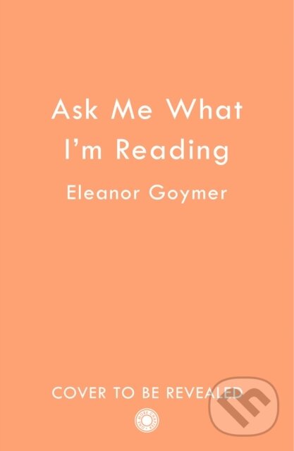 Kniha: Ask Me What I’m Reading (Eleanor Goymer). HarperCollins Publishers, 2026 Kniha: Ask Me What I’m Reading (Eleanor Goymer). HarperCollins Publishers, 2026