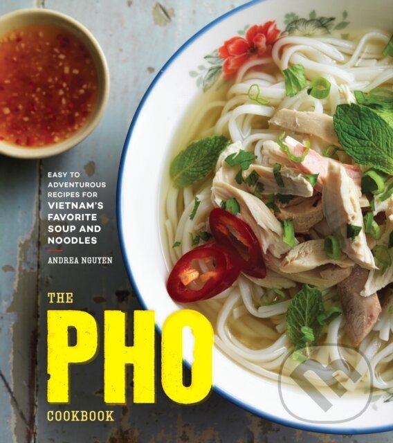 Kniha: The Pho Cookbook (Andrea Nguyen). Ten speed, 2017 Kniha: The Pho Cookbook (Andrea Nguyen). Ten speed, 2017