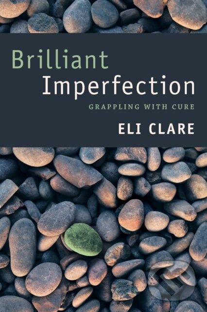 Kniha: Brilliant Imperfection (Eli Clare). Duke University, 2017 Kniha: Brilliant Imperfection (Eli Clare). Duke University, 2017