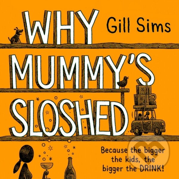 Kniha: Why Mummy's Sloshed (Gill Sims). HarperCollins, 2020 Kniha: Why Mummy's Sloshed (Gill Sims). HarperCollins, 2020