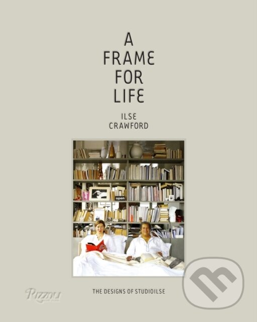 Kniha: A Frame for Life (Edwin Heathcote a Ilse Crawford). Rizzoli Universe, 2014 Kniha: A Frame for Life (Edwin Heathcote a Ilse Crawford). Rizzoli Universe, 2014