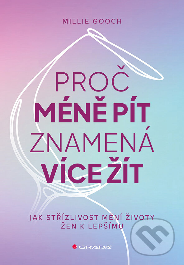 Kniha: Proč méně pít znamená více žít (Millie Gooch). Grada, 2026 Kniha: Proč méně pít znamená více žít (Millie Gooch). Grada, 2026