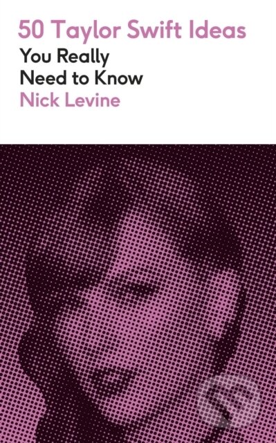 Kniha: 50 Taylor Swift Ideas You Really Need to Know (Nick Levine). Quercus, 2026 Kniha: 50 Taylor Swift Ideas You Really Need to Know (Nick Levine). Quercus, 2026