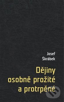 Kniha: Dějiny osobně prožité a protrpěné (Josef Škrábek). SUSA, 2014 Kniha: Dějiny osobně prožité a protrpěné (Josef Škrábek). SUSA, 2014
