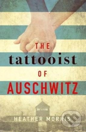 The Tattooist of Auschwitz - Heather Morris, Zaffre, 2018