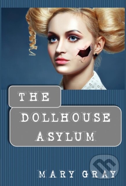 Kniha: The Dollhouse Asylum (Mary Gray). , 2017 Kniha: The Dollhouse Asylum (Mary Gray). , 2017