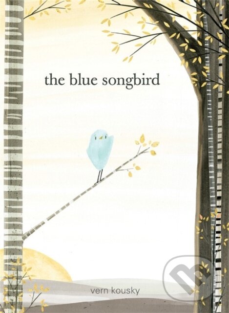 Kniha: The Blue Songbird (Vern Kousky). Running Press Kids, 2017 Kniha: The Blue Songbird (Vern Kousky). Running Press Kids, 2017