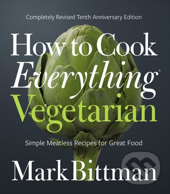 Kniha: How to Cook Everything Vegetarian (Mark Bittman). , 2017 Kniha: How to Cook Everything Vegetarian (Mark Bittman). , 2017