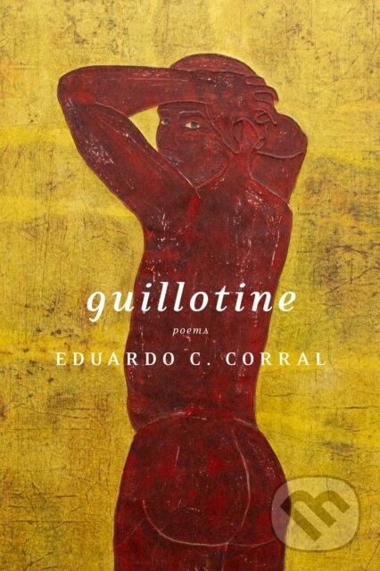 Kniha: Guillotine (Eduardo C. Corral). Graywolf, 2020 Kniha: Guillotine (Eduardo C. Corral). Graywolf, 2020