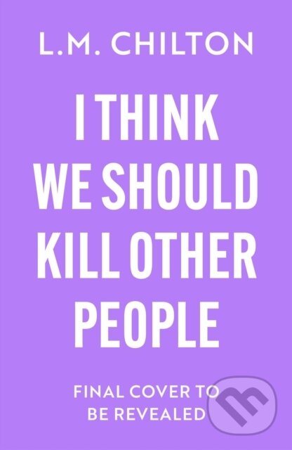 Kniha: I Think We Should Kill Other People (L.M. Chilton). Bloomsbury, 2026 Kniha: I Think We Should Kill Other People (L.M. Chilton). Bloomsbury, 2026