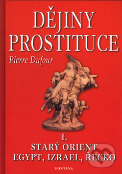 Kniha: Dějiny prostituce I. (Pierre Dufour). Fontána, 2003 Kniha: Dějiny prostituce I. (Pierre Dufour). Fontána, 2003
