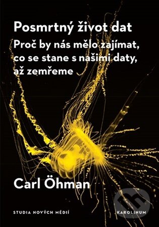 Kniha: Posmrtný život dat (Carl Öhman). Karolinum, 2026 Kniha: Posmrtný život dat (Carl Öhman). Karolinum, 2026
