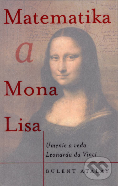 Kniha: Matematika a Mona Lisa (Bülent Atalay). Slovart, 2007 Kniha: Matematika a Mona Lisa (Bülent Atalay). Slovart, 2007