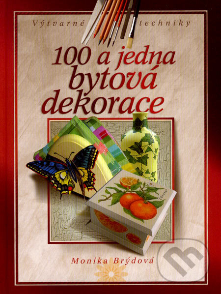 Kniha: 100 a jedna bytová dekorace (Monika Brýdová). CPRESS, 2007 Kniha: 100 a jedna bytová dekorace (Monika Brýdová). CPRESS, 2007