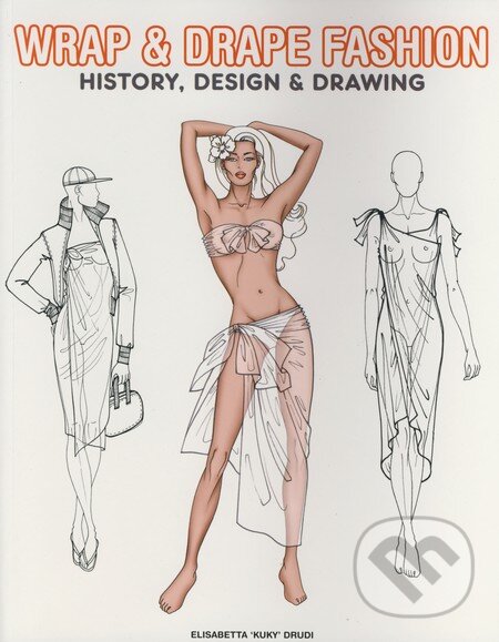 Kniha: Wrap & Drape Fashion (Elisabetta ´Kuky´ Drudi). Pepin Press, 2007 Kniha: Wrap & Drape Fashion (Elisabetta ´Kuky´ Drudi). Pepin Press, 2007